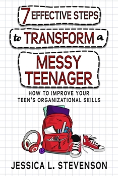 7 Effective Steps To Transform A Messy Teenager: How To Improve Your Teen’s Organizational Skills
