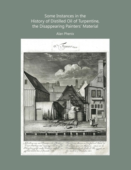 Paperback Some Instances in the History of Distilled Oil of Turpentine, the Disappearing Painters' Material Book