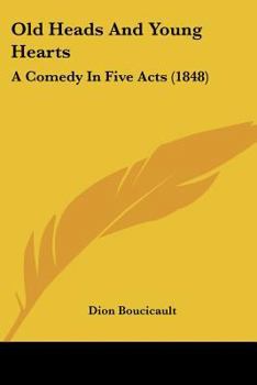 Paperback Old Heads And Young Hearts: A Comedy In Five Acts (1848) Book