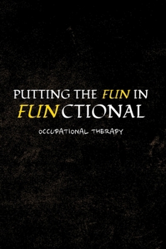 Paperback Putting the Fun in Functional Occupational Therapy: Funny Occupational Therapy Notebook Journal Gift: Perfect for Occupational Therapy Planning, Stude Book