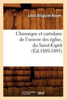 Chronique Et Cartulaire de L'Oeuvre Des A(c)Glise, Du Saint-Esprit (A0/00d.1889-1895)