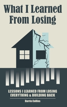 Paperback What I Learned from Losing: Lessons I Learned from Losing Everything and Building Back Book