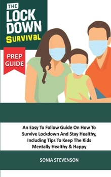 Paperback The Lockdown Survival Prep Guide: An Easy to Follow Guide on How to Survive Lockdown and Stay Healthy, Including Tips to keep the Kids Mentally Health Book