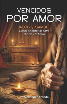Vencidos Por Amor: Jacob y Samuel, líneas de historias entre el cielo y la tierra (Spanish Edition)