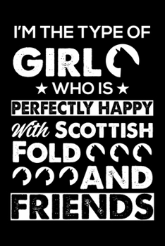 I'm The Type Of Girl Who is Perfectly Happy With Scottish Fold And Friends: Cute Scottish Fold Ruled Notebook, Great Accessories & Gift Idea for ... Ruled Notebook With An Inspirational Quote.
