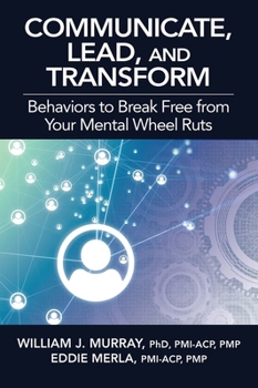 Paperback Communicate, Lead, and Transform: Behaviors to Break Free from Your Mental Wheel Ruts Book