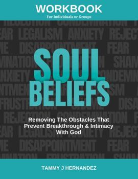 Paperback Soul Beliefs Workbook: Removing The Obstacles That Prevent Breakthrough & Intimacy With God Book