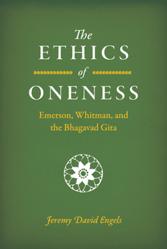 Paperback The Ethics of Oneness: Emerson, Whitman, and the Bhagavad Gita Book