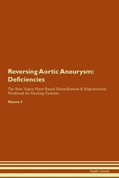 Paperback Reversing Aortic Aneurysm: Deficiencies The Raw Vegan Plant-Based Detoxification & Regeneration Workbook for Healing Patients. Volume 4 Book