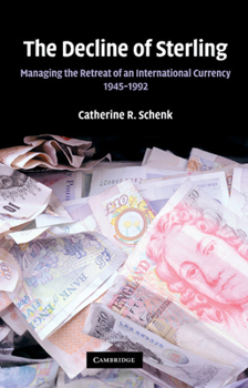 The Decline of Sterling: Managing the Retreat of an International Currency, 1945-1992