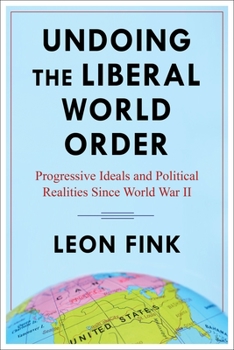 Paperback Undoing the Liberal World Order: Progressive Ideals and Political Realities Since World War II Book