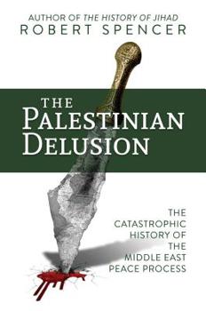 Hardcover The Palestinian Delusion: The Catastrophic History of the Middle East Peace Process Book