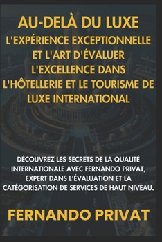 Au-Delà Du Luxe: L'Expérience Exceptionnelle Et l'Art d'Évaluer l'Excellence Dans l'Hôtellerie Et Le Tourisme de Luxe International: Dé