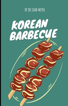 Paperback Korean Barbecue: A detailed guide to the finest and richest homemade Korean barbeque recipe. Book