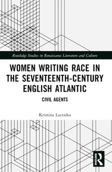 Women Writing Race in the Seventeenth-Century English Atlantic : Civil Agents