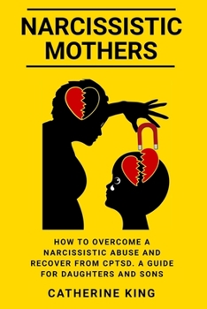 Paperback Narcissistic Mothers: How to Overcome a Narcissistic Abuse and Recover from CPTSD. A Guide for Daughters and Sons Book