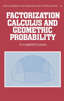 Factorization Calculus and Geometric Probability - Book #33 of the Encyclopedia of Mathematics and its Applications