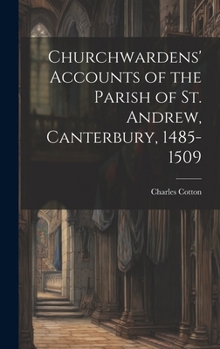 Hardcover Churchwardens' Accounts of the Parish of St. Andrew, Canterbury, 1485-1509 Book