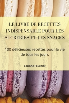 Paperback Le Livre de Recettes Indispensable Pour Les Sucreries Et Les Snacks [French] Book