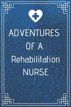 Adventures of A Rehabilitation Nurse: Perfect Gift For A Nurse (100 Pages, Blank Notebook, 6 x 9) (Cool Notebooks) Paperback