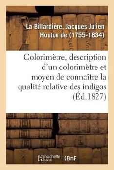 Paperback Colorimètre, description d'un colorimètre et du moyen de connaître la qualité relative des indigos [French] Book