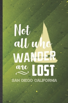 Not All Who Sander Are Lost San Diego California: Cute Blank Lined Backpacking Tourist Notebook Journal, Graduation Appreciation Gratitude Thank You Souvenir Gag Gift, Fashionable Graphic 110 Pages