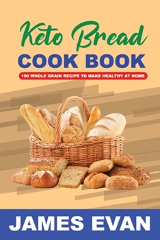 Paperback Keto Bread Cookbook: 100 Whole Grain Recipes to Make Healthy Bread Book