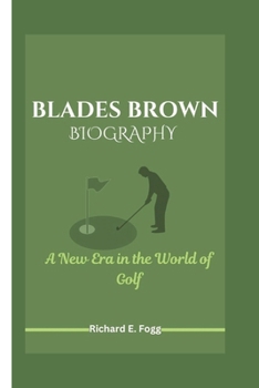 BLADES BROWN BIOGRAPHY: A New Era in the World of Golf