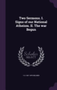 Two Sermons. I. Signs of our National Atheism. II. The war Begun
