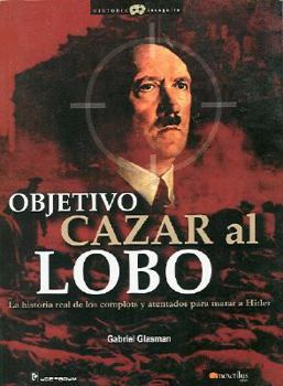 Paperback Objetivo Cazar al Lobo: La Historia Real de los Complots y Atentados Para Matar A Hitler [Spanish] Book