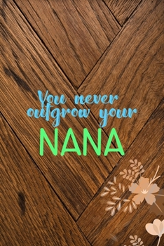 Paperback You Never Outgrow Your Nana: All Purpose 6x9 Blank Lined Notebook Journal Way Better Than A Card Trendy Unique Gift Wood and Flowers Grandchildren Book