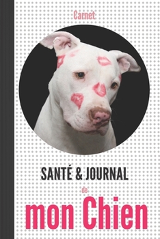 Carnet santé et journal de mon chien: pitbull American Staffordshire Terrier | santé, souvenirs, notes, anniversaires (French Edition)