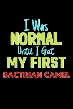 I Was Normal Until I Got My First Bactrian Camel Notebook - Bactrian Camel Lovers and Animals Owners: Lined Notebook / Journal Gift, 120 Pages, 6x9, Soft Cover, Matte Finish