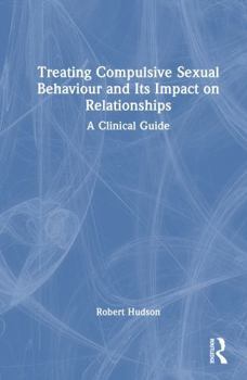 Hardcover Treating Compulsive Sexual Behaviour and Its Impact on Relationships: A Clinical Guide Book