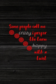 Some People Call Me Crazy I Prefer The Term Happy With A Twist: All Purpose 6x9" Blank Lined Notebook Journal Way Better Than A Card Trendy Unique Gift Wood Crazy