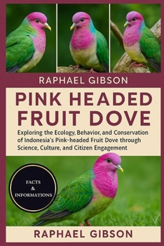 PINK HEADED FRUIT DOVE: Exploring the Ecology, Behavior, and Conservation of Indonesia’s Pink-headed Fruit Dove through Science, Culture, and Citizen Engagement