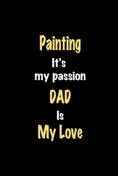 Paperback Painting It's my passion Dad is my love journal: Lined notebook / Painting Funny quote / Painting Journal Gift / Painting NoteBook, Painting Hobby, Pa Book