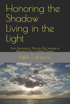 Paperback Honoring the Shadow Living in the Light: From Surviving to Thriving: My Journey of Recovery from Complex Trauma Book