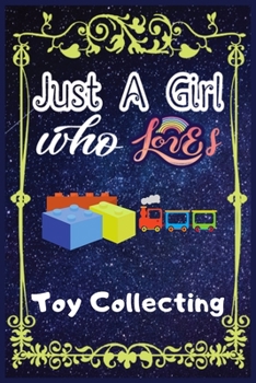 Just A Girl Who Loves Toy Collecting: Gift for Toy Collecting Lovers, Toy Collecting Lovers Journal / New Year Gift/Notebook / Diary / Thanksgiving /Valentines & Birthday Gift