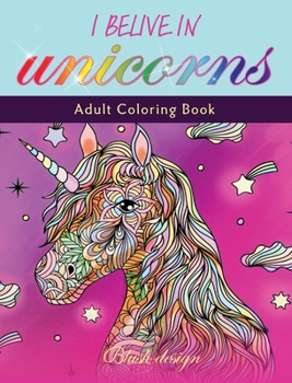 Hardcover I Believe in Unicorns: Adult Coloring Book