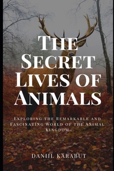 Paperback The Secret Lives of Animals: Exploring the Remarkable and Fascinating World of the Animal Kingdom Book