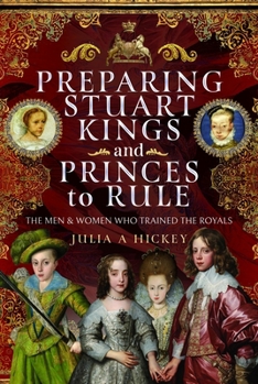 Preparing Stuart Kings and Princes to Rule : The Men and Women Who Trained the Royals