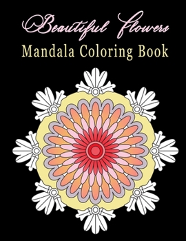 Paperback Beautiful Flowers Mandala Coloring Book: Coloring Pages For Meditation, Relaxation, And Happiness. Large size 8.5x11 in. Book