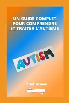 Paperback Un Guide Complet Pour Comprendre Et Traiter l'Autisme [French] Book