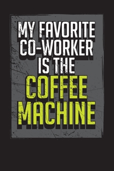 Paperback My Favorite Co-Worker Is the Coffee Machine: Business Professional Note Taking Journal- Work Planner and Diary for Meeting Notes - Coworker Gag Gift F Book