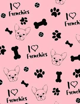 I Love Frenchies Notebook: Cute Frenchie Composition Book Journal Diary Notepad for French Bulldog Lovers to Write in Birthday Gift for Girls Women - ... Lovers (8.5 x 11 - 120 Pages - Wide Ruled)