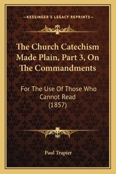 Paperback The Church Catechism Made Plain, Part 3, On The Commandments: For The Use Of Those Who Cannot Read (1857) Book