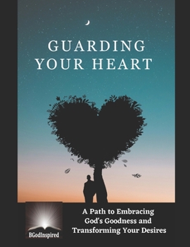 Paperback Guarding Your Heart - A Path to Embracing God's Goodness and Transforming Your Desires Book