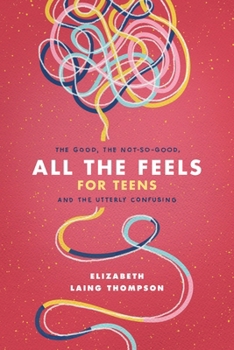 Paperback All the Feels for Teens: The Good, the Not-So-Good, and the Utterly Confusing Book