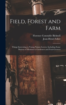 Hardcover Field, Forest and Farm; Things Interesting to Young Nature-lovers, Including Some Matters of Moment to Gardeners and Fruit-growers Book